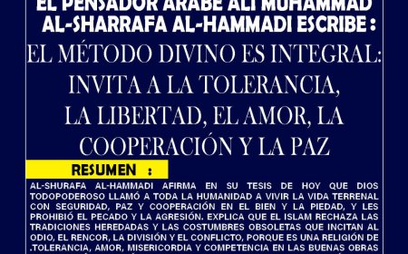 El pensador árabe Ali Mohammed Al-Sharafa Al-Hammadi escribe… El método divino es integral: llama a la tolerancia, la libertad, el amor, la cooperación y la paz