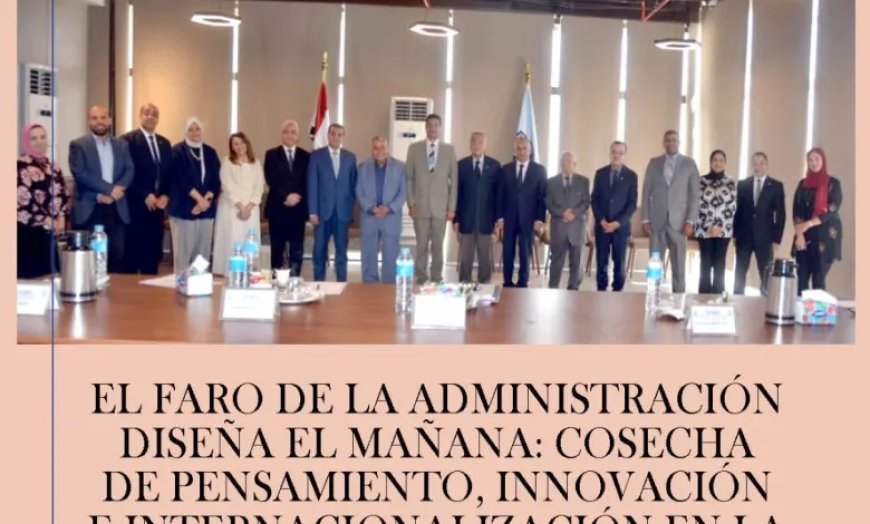 El faro de la administración diseña el mañana: Cosecha de pensamiento, innovación e internacionalización en la Academia Sadat